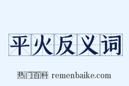 平火反义词是什么意思的图片